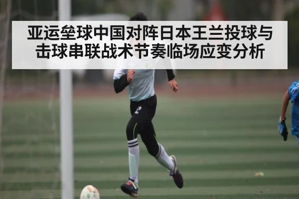 亚运垒球中国对阵日本王兰投球与击球串联战术节奏临场应变分析